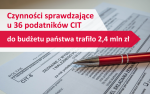 Na stole leży formularz CIT-8 i długopis, powyżej napis: czynności sprawdzające u 36 podatników CIT. Do budżetu państwa trafiło 2,4 mln zł.