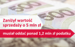 Zdjęcie kilku banknotów 500-złotowych oraz biało-czerwona grafika z napisem: Zaniżył wartość sprzedaży o 5 mln zł, musiał oddać ponad 1,2 mln zł podatku.